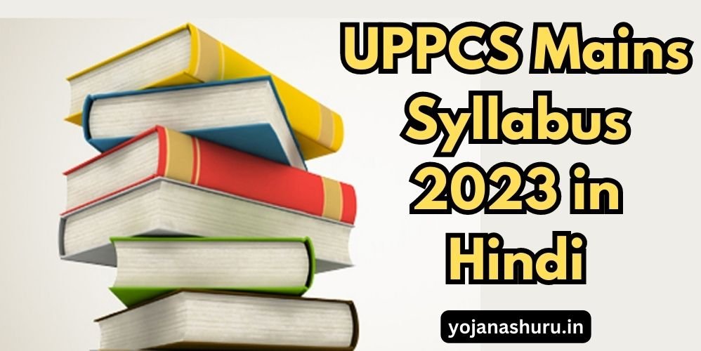 UPPCS Mains Syllabus 2023 in Hindi | यूपीपीएससी पीसीएस सिलेबस यहाँ देखे